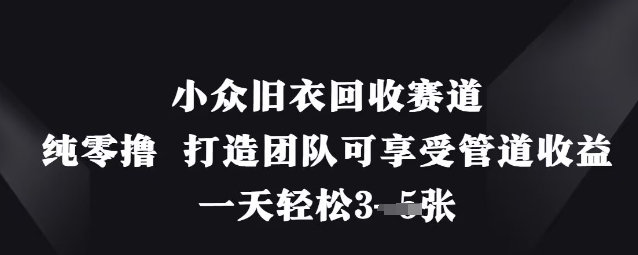 小众旧衣回收赛道，纯零撸 打造团队可享受管道收益，一天轻松3张-奇奇网创