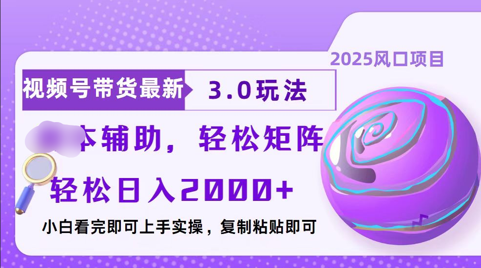 视频号带货最新3.0玩法，作品制作简单，当天起号，复制粘贴，脚本辅助，轻松矩阵日入2000+-奇奇网创