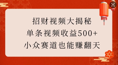 招财视频大揭秘：单条视频收益500+，小众赛道也能挣翻天!-奇奇网创