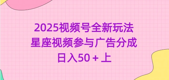 2025视频号全新玩法-星座视频参与广告分成，日入50+上-奇奇网创