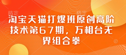 淘宝天猫打爆班原创高阶技术第67期，万相台无界组合拳-奇奇网创