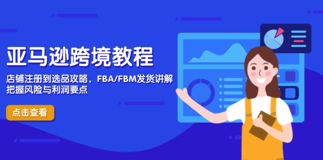 亚马逊跨境教程，店铺注册到选品攻略，FBA/FBM发货讲解，把握风险与利润-奇奇网创