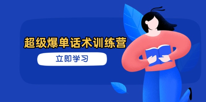 超级爆单话术训练营，掌握高效销售技巧，轻松实现订单爆发-奇奇网创