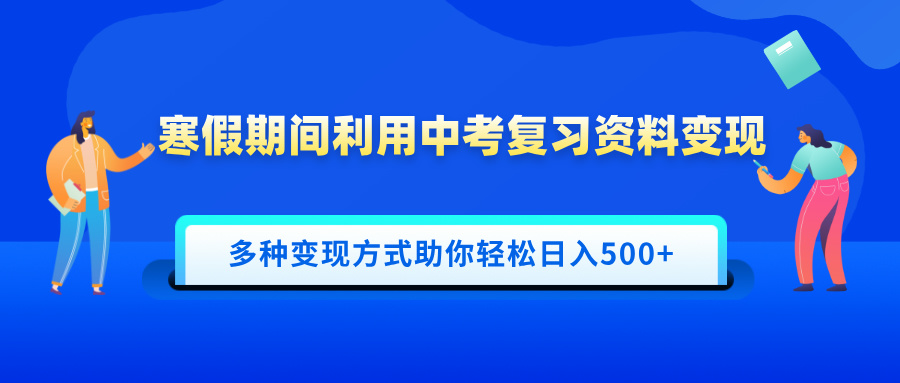 寒假期间利用中考复习资料变现，一部手机即可操作，多种变现方式助你轻松日入500+-奇奇网创