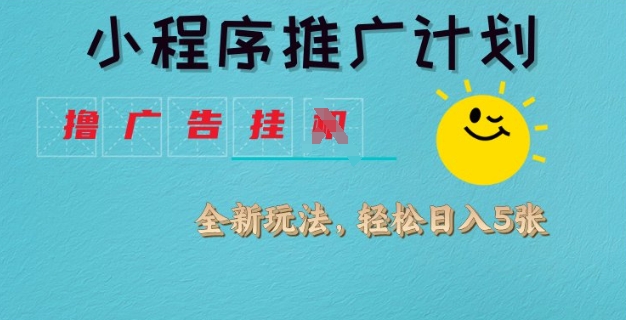 小程序推广计划，撸广告挂JI全新玩法，轻松日均四张【揭秘】-奇奇网创