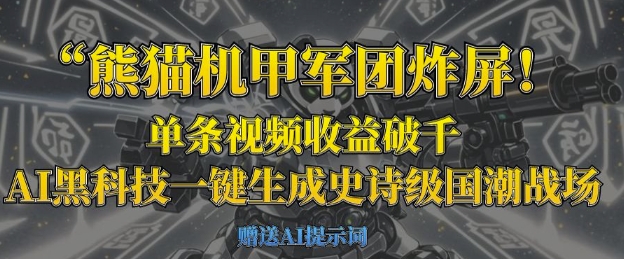 熊猫机甲军团炸屏，单条视频收益破千，AI黑科技一键生成史诗级国潮战场-奇奇网创