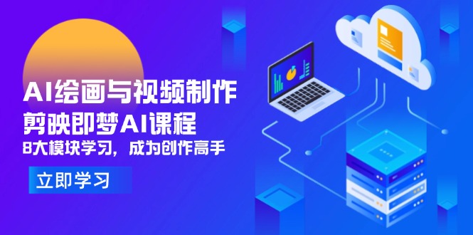 AI绘画与视频制作，剪映即梦AI课程，8大模块学习，成为创作高手-奇奇网创