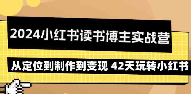 2024小红书读书博主实战营：从定位到制作到变现 42天玩转小红书-奇奇网创