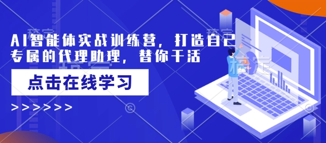 AI智能体实战训练营，打造自己专属的代理助理，替你干活-奇奇网创