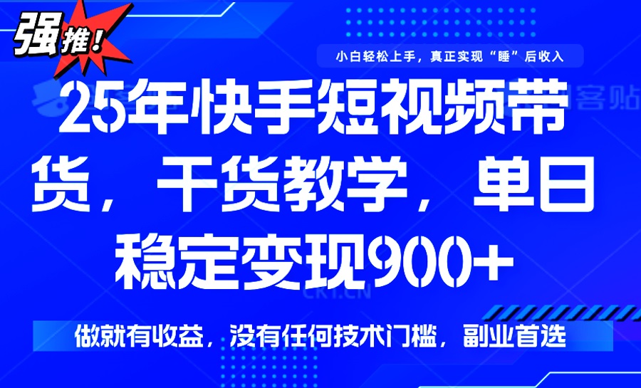 25年最新快手短视频带货，单日稳定变现900+，没有技术门槛，做就有收益-奇奇网创