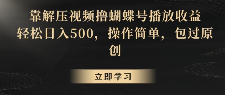 靠解压视频撸蝴蝶号播放收益，轻松日入500，操作简单，包过原创【揭秘】-奇奇网创