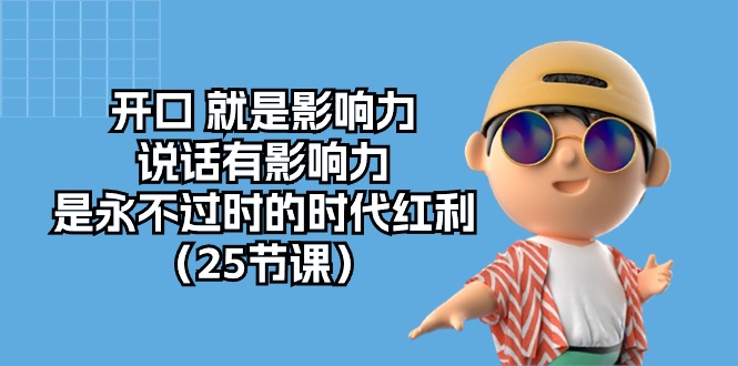 （10341期）开口 就是影响力，说话有影响力，是永不过时的时代红利（25节课）-奇奇网创