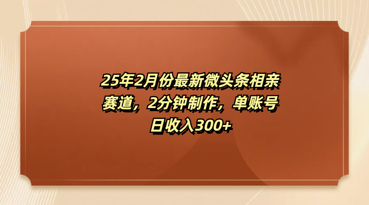最新微头条相亲赛道，2分钟制作，单账号日收入300+-奇奇网创