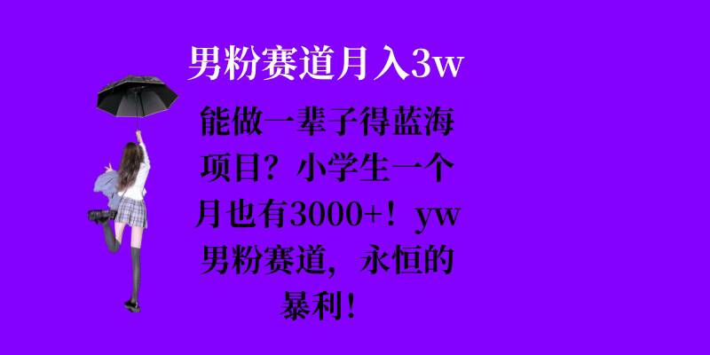 能做一辈子的蓝海项目？小学生一个月也有3000+，yw男粉赛道，永恒的暴利-奇奇网创