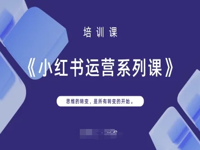 小红书运营系列课，思维的转变，是所有转变的开始-奇奇网创