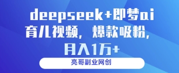 deepseek+即梦ai育儿视频，爆款吸粉，月入1w-奇奇网创