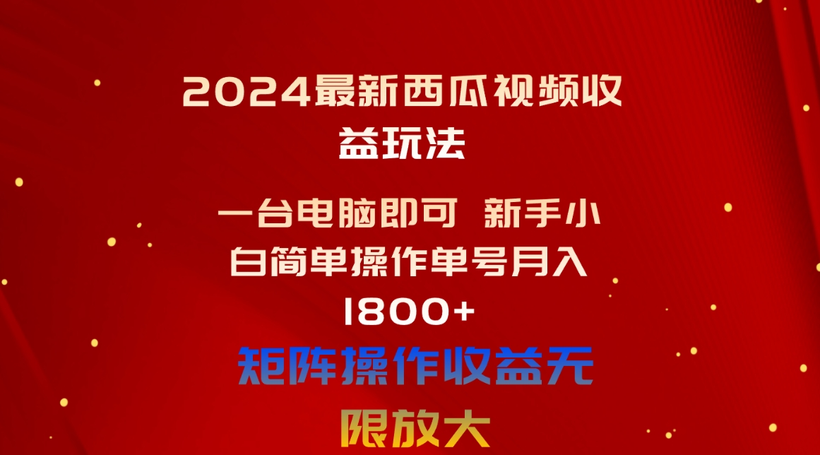2024最新西瓜视频收益玩法，一台电脑即可 新手小白简单操作单号月入1800+-奇奇网创