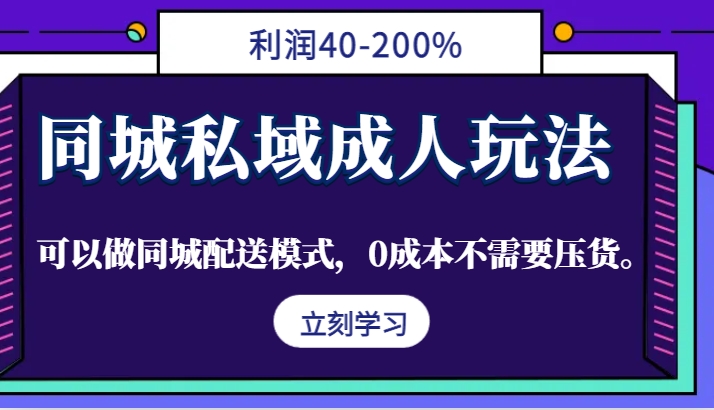 同城私域成人玩法，利润40-200%，可以做同城配送模式，0成本不需要压货。-奇奇网创