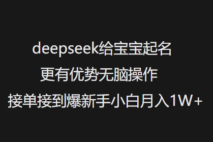 deepseek给宝宝起名更有优势无脑操作接单接到爆新手小白月入1W+-奇奇网创
