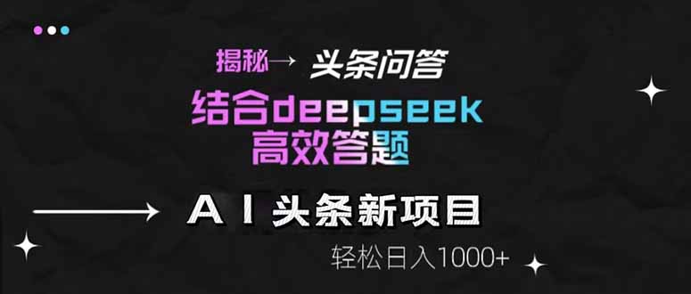 揭秘头条问答新玩法！结合deepseek高效答题，轻松日入1000+-奇奇网创