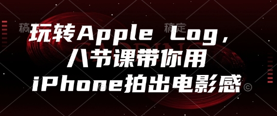 玩转Apple Log，八节课带你用iPhone拍出电影感-奇奇网创