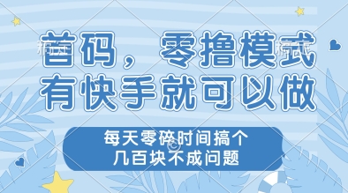 首码，零撸模式，有快手就可以做，每天零碎时间搞个几张不成问题【揭秘】-奇奇网创