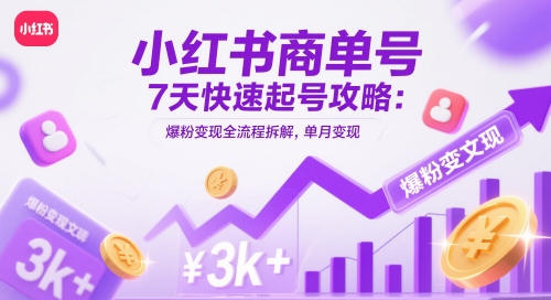 小红书商单号7天快速起号攻略：爆粉变现全流程拆解，单月变现3k+-奇奇网创