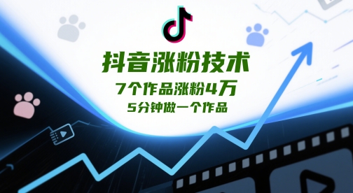 抖音涨粉技术，7个作品涨粉4W，5分钟做一个作品-奇奇网创