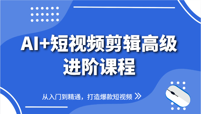 AI+短视频剪辑高级进阶课程，从入门到精通，打造爆款短视频-奇奇网创