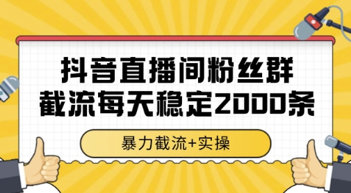 抖音直播间粉丝群暴力截流，一台电脑每天稳定2000条数据，暴力截流+实操 【揭秘】-奇奇网创