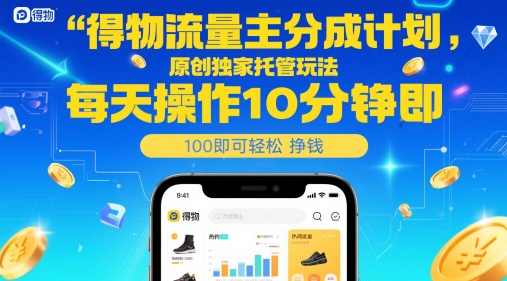 得物流量主分成计划，原创独家托管玩法，每天操作10分钟即可轻松挣米【揭秘】-奇奇网创