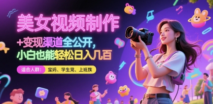 美女视频制作 + 变现渠道全公开，小白也能轻松日入几张【揭秘】-奇奇网创