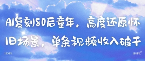 AI复刻80后童年，高度还原怀旧场景，单条视频收入几张-奇奇网创