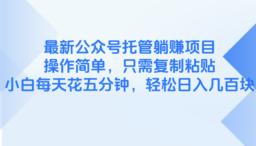 最新公众号托管躺赚项目，操作简单，只需复制粘贴，小白每天花五分钟，…-奇奇网创