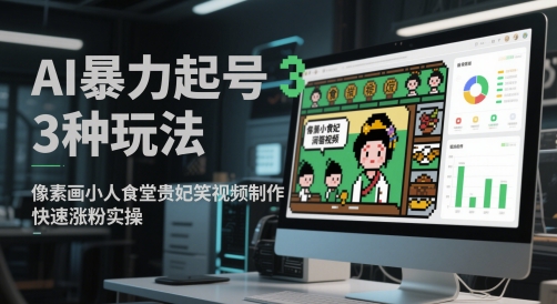 AI暴力起号3种玩法，像素画小人食堂贵妃搞笑视频制作，快速涨粉实操-奇奇网创