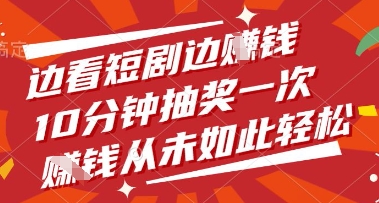 边看短剧边挣钱，10分钟抽奖一次，挣钱从未如此轻松【揭秘】-奇奇网创