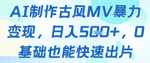 AI制作古风MV暴力变现，日入几张，0基础也能快速出片-奇奇网创