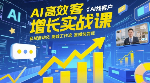 AI高效获客增长实战课，​AI找客户 私域自动化 高效工作流 直播快变现-奇奇网创