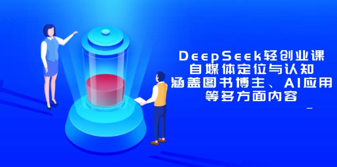DeepSeek轻创业课：自媒体定位与认知，涵盖图书博主、AI应用等多方面内容-奇奇网创