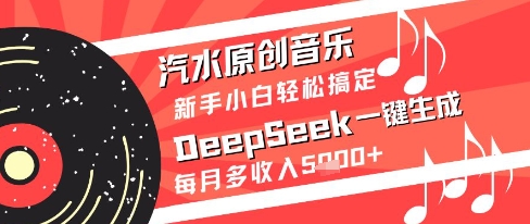 汽水原创音乐DeepSeek一键生成新手小白轻松搞定每月多收入5k+【揭秘】-奇奇网创