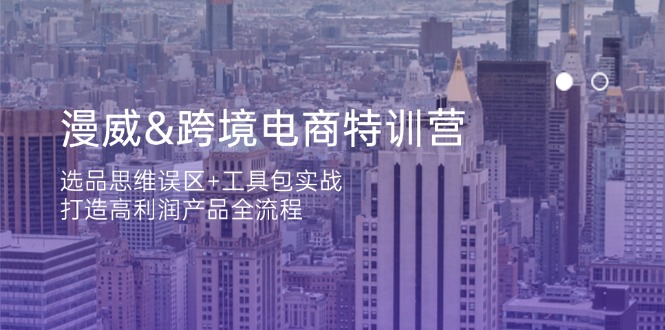 漫威 跨境电商特训营：选品思维误区+工具包实战，打造高利润产品全流程-奇奇网创