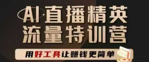 AI直播精英官方特训营，直播底层逻辑和ai实操技巧，用好工具让挣米更简单-奇奇网创