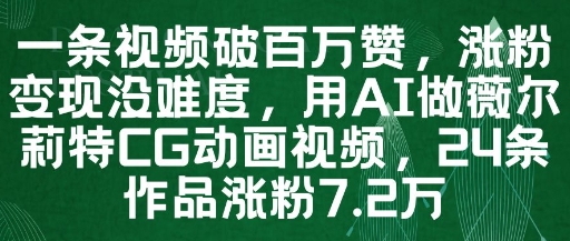 一条视频破百万赞，涨粉变现没难度，用AI做薇尔莉特CG动画视频，24条作品涨粉7.2W-奇奇网创