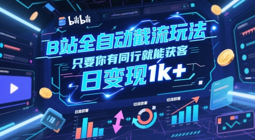 B站全自动截流玩法只要你有同行就能获客，日变现1k+【揭秘】-奇奇网创