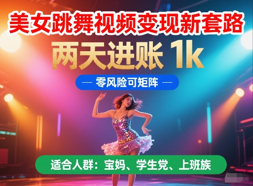 美女跳舞视频变现新套路，两天进账 1k，零风险可矩阵【揭秘】-奇奇网创