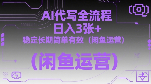 AI代写全流程，日入3张+，稳定长期简单有效(闲鱼运营)-奇奇网创