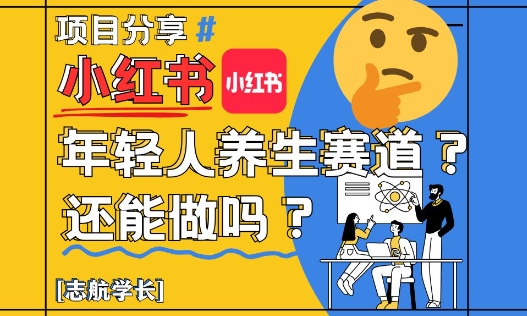 小红书年轻人养生赛道？真的还能做吗？详细讲解！-奇奇网创
