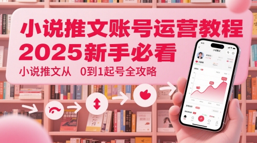 小说推文账号运营起号教程，2025新手必看，小说推文从0到1起号全攻略-奇奇网创