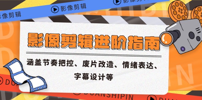 影像剪辑进阶指南，涵盖节奏把控、废片改造、情绪表达、字幕设计等-奇奇网创