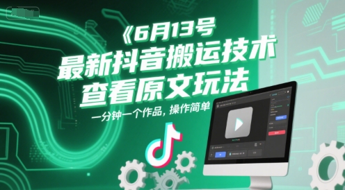 6月13号最新抖音搬运技术，查看原文玩法，一分钟一个作品，操作简单-奇奇网创